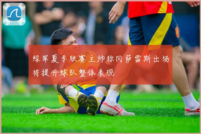 绿军夏季联赛主帅称冈萨雷斯出场将提升球队整体表现